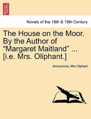 Livre House on the Moor. by the Author of Margaret Maitland ... [I.E. Mrs. Oliphant.] Vol. I Margaret Wilson Oliphant