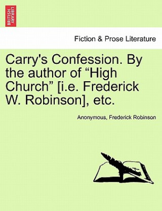 Carte Carry's Confession. by the Author of "High Church" [I.E. Frederick W. Robinson], Etc. Anonymous