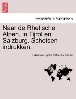 Livre Naar de Rhetische Alpen, in Tijrol En Salzburg. Schetsen-Indrukken. Guillaume Egbert Cath Croiset