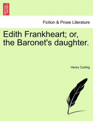 Kniha Edith Frankheart; Or, the Baronet's Daughter. Henry Curling