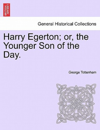 Kniha Harry Egerton; Or, the Younger Son of the Day. George Tottenham