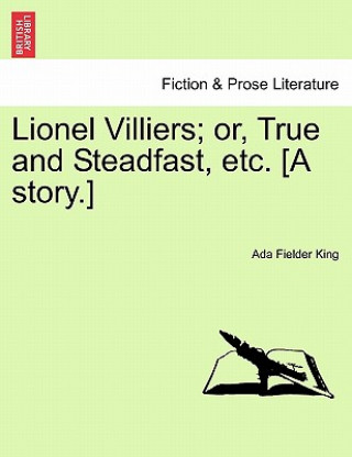 Książka Lionel Villiers; Or, True and Steadfast, Etc. [A Story.] Ada Fielder King