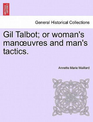 Kniha Gil Talbot; Or Woman's Man Uvres and Man's Tactics. Annette Marie Maillard