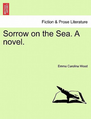 Carte Sorrow on the Sea. a Novel. Vol. III. Emma Carolina Wood