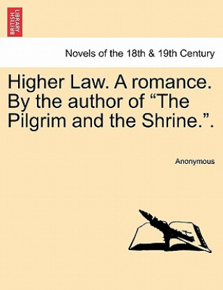 Carte Higher Law. a Romance. by the Author of the Pilgrim and the Shrine.. Anonymous