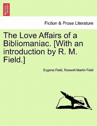 Kniha Love Affairs of a Bibliomaniac. [With an Introduction by R. M. Field.] Roswell Martin Field