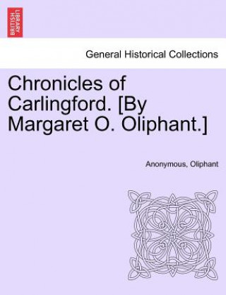 Knjiga Chronicles of Carlingford. [By Margaret O. Oliphant.] Margaret Wilson Oliphant