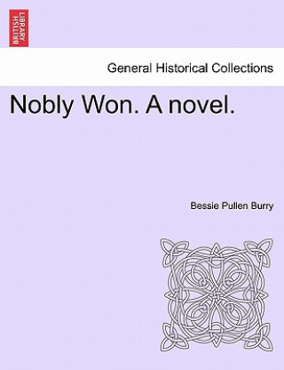 Kniha Nobly Won. a Novel. Bessie Pullen Burry