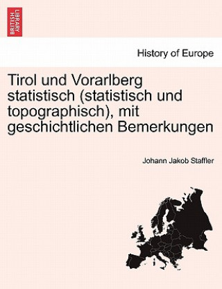 Kniha Tirol Und Vorarlberg Statistisch (Statistisch Und Topographisch), Mit Geschichtlichen Bemerkungen Johann Jakob Staffler