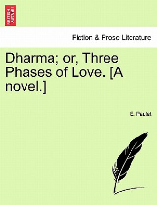 Könyv Dharma; Or, Three Phases of Love. [A Novel.] E Paulet