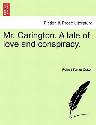 Carte Mr. Carington. a Tale of Love and Conspiracy. Robert Turner Cotton