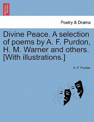 Kniha Divine Peace. a Selection of Poems by A. F. Purdon, H. M. Warner and Others. [with Illustrations.] A F Purdon