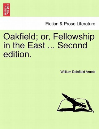 Knjiga Oakfield; Or, Fellowship in the East ... Second Edition. William Delafield Arnold