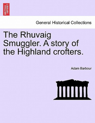 Kniha Rhuvaig Smuggler. a Story of the Highland Crofters. Adam Barbour