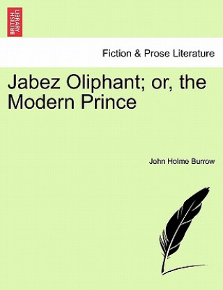 Kniha Jabez Oliphant; Or, the Modern Prince John Holme Burrow