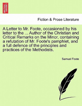 Książka Letter to Mr. Foote, Occasioned by His Letter to the ... Author of the Christian and Critical Remarks on the Minor, Containing a Refutation of Mr. Foo Samuel Foote