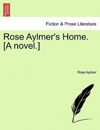 Könyv Rose Aylmer's Home. [A Novel.] Rose Aylmer