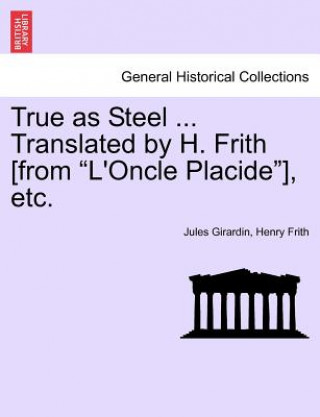 Kniha True as Steel ... Translated by H. Frith [From "L'oncle Placide"], Etc. Henry Frith