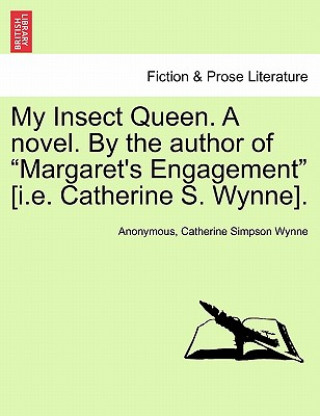 Carte My Insect Queen. a Novel. by the Author of "Margaret's Engagement" [I.E. Catherine S. Wynne]. Catherine Simpson Wynne