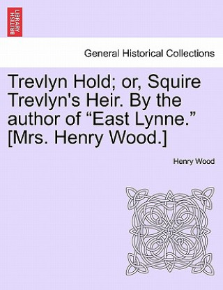 Carte Trevlyn Hold; Or, Squire Trevlyn's Heir. by the Author of East Lynne. [mrs. Henry Wood.] Henry Wood