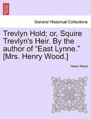 Libro Trevlyn Hold; Or, Squire Trevlyn's Heir. by the Author of East Lynne. [mrs. Henry Wood.] Henry Wood