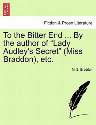 Kniha To the Bitter End ... by the Author of "Lady Audley's Secret" (Miss Braddon), Etc. Vol. II. Mary Elizabeth Braddon