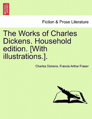 Книга Works of Charles Dickens. Household Edition. [With Illustrations.]. Francis Arthur Fraser