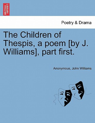 Książka Children of Thespis, a Poem [By J. Williams], Part First. John Williams