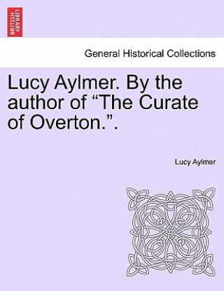 Kniha Lucy Aylmer. by the Author of "The Curate of Overton.." Lucy Aylmer