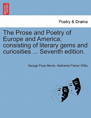 Kniha Prose and Poetry of Europe and America; Consisting of Literary Gems and Curiosities ... Seventh Edition. Nathaniel Parker Willis