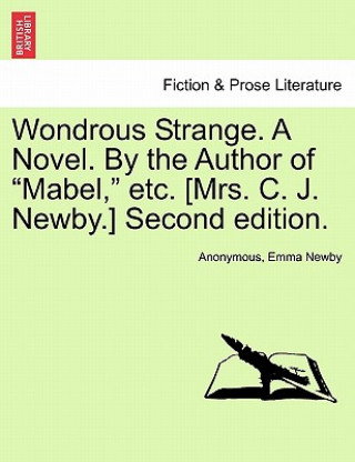 Buch Wondrous Strange. a Novel. by the Author of "Mabel," Etc. [Mrs. C. J. Newby.] Vol. II. Second Edition. Emma Newby