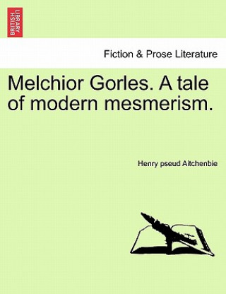 Kniha Melchior Gorles. a Tale of Modern Mesmerism. Henry Pseud Aitchenbie