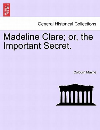 Kniha Madeline Clare; Or, the Important Secret. Colburn Mayne