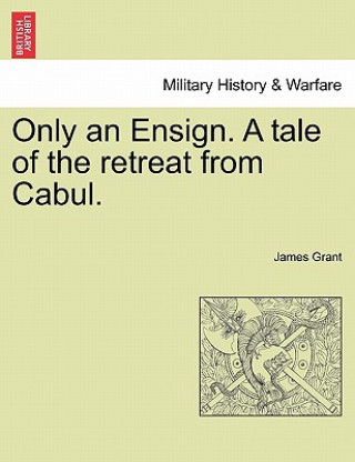 Carte Only an Ensign. a Tale of the Retreat from Cabul. James Grant