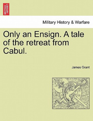 Knjiga Only an Ensign. a Tale of the Retreat from Cabul. James Grant