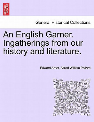 Livre English Garner. Ingatherings from Our History and Literature. Alfred William Pollard