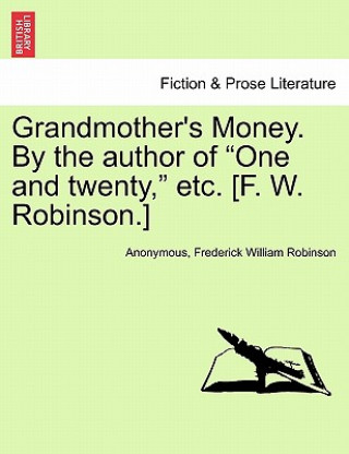 Kniha Grandmother's Money. by the Author of "One and Twenty," Etc. [F. W. Robinson.] Frederick William Robinson