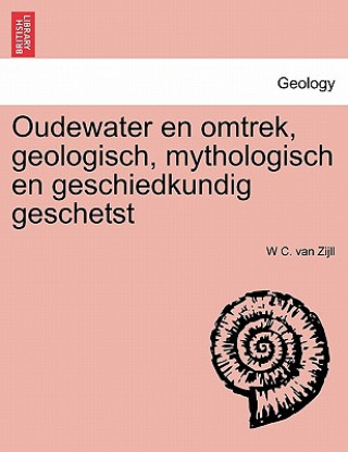 Carte Oudewater en omtrek, geologisch, mythologisch en geschiedkundig geschetst W C Van Zijll