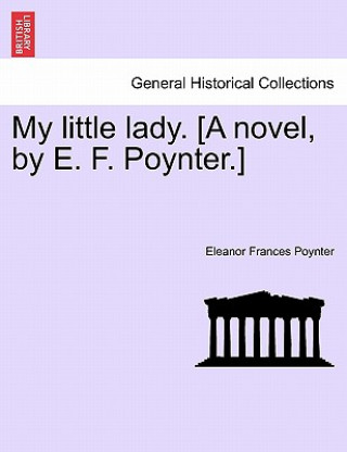 Könyv My Little Lady. [A Novel, by E. F. Poynter.] Eleanor Frances Poynter