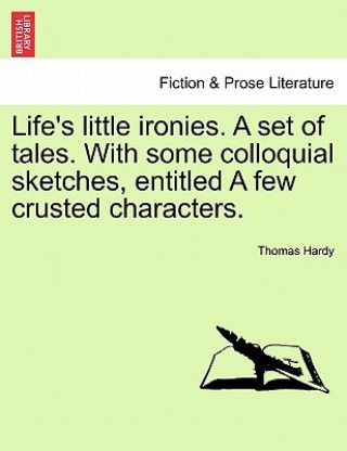 Kniha Life's Little Ironies. a Set of Tales. with Some Colloquial Sketches, Entitled a Few Crusted Characters. Thomas Hardy