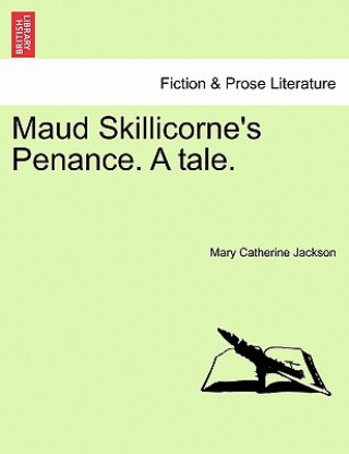 Livre Maud Skillicorne's Penance. a Tale. Volume I. Mary Catherine Jackson