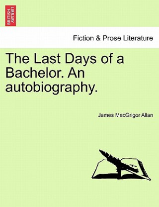 Libro Last Days of a Bachelor. an Autobiography. James Macgrigor Allan