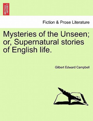 Kniha Mysteries of the Unseen; Or, Supernatural Stories of English Life. Gilbert Edward Campbell