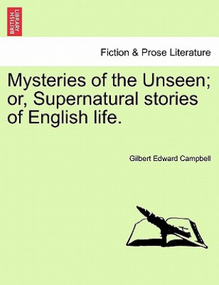 Libro Mysteries of the Unseen; Or, Supernatural Stories of English Life. Gilbert Edward Campbell