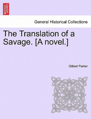 Książka Translation of a Savage. [A Novel.] Gilbert Parker