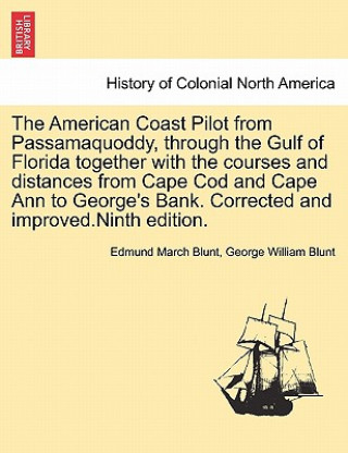 Könyv American Coast Pilot from Passamaquoddy, Through the Gulf of Florida Together with the Courses and Distances from Cape Cod and Cape Ann to George's Ba George William Blunt