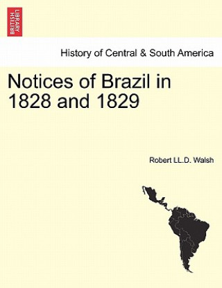 Kniha Notices of Brazil in 1828 and 1829 Robert LL D Walsh