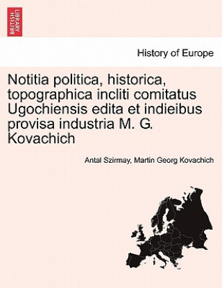 Książka Notitia Politica, Historica, Topographica Incliti Comitatus Ugochiensis Edita Et Indieibus Provisa Industria M. G. Kovachich Martin Georg Kovachich