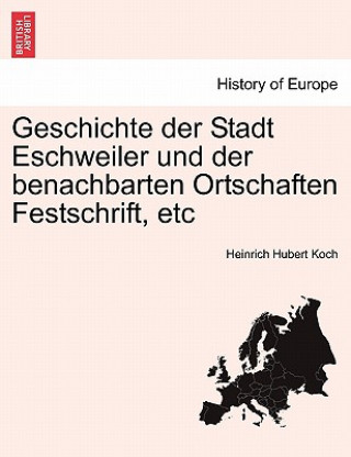 Libro Geschichte Der Stadt Eschweiler Und Der Benachbarten Ortschaften Festschrift, Etc. Zweiter Band. Heinrich Hubert Koch