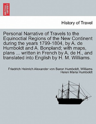 Carte Personal Narrative of Travels to the Equinoctial Regions of the New Continent during the years 1799-1804, by A. de Humboldt and A. Bonpland; with maps Williams Helen Maria Humboldt